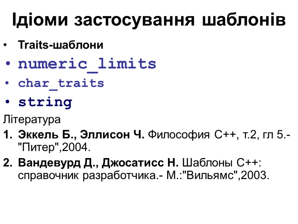 Ідіоми застосування шаблонів Traits-шаблони numeric_limits char_traits string Література Эккель Б., Эллисон Ч. Философия С++,